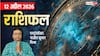 Rashifal 12 April 2026: मेष से मीन तक 12 अप्रैल का राशिफल, इन 3 राशियों को बिजनेस में हो सकता है अच्छा मुनाफा