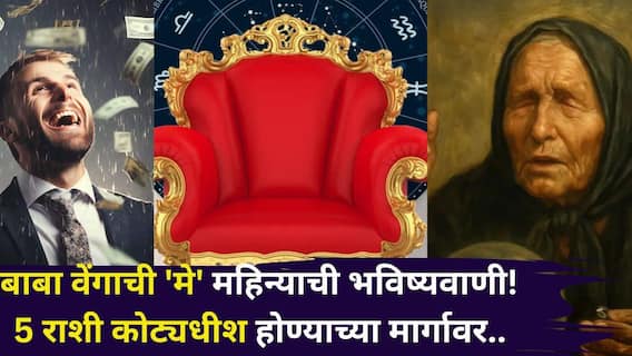 Baba Vanga: बाबा वेंगाची 'मे' महिन्याची भविष्यवाणी समोर! 5 राशी कोट्यधीश होण्याच्या मार्गावर, पैसा चुंबकासारखा, मोठ-मोठ्या संधी, खरं प्रेम, तुमची रास?