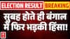 Bengal Violence: सुबह होते ही बंगाल में फिर भड़की हिंसा! | West Bengal Result | Mamata | Suvendu