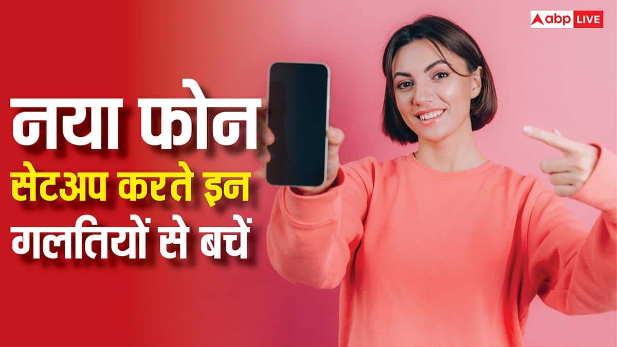 नया फोन सेटअप करते समय भूलकर भी न करें ये गलतियां, बड़ा नुकसान होने का है खतरा