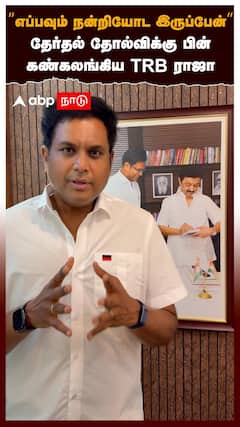 ’’எப்பவும் நன்றியோட இருப்பேன்’’ தேர்தல் தோல்விக்கு பின் கண்கலங்கிய TRB ராஜா