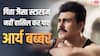 Birthday Special: पिता राज बब्बर जैसा लंबा करियर बनाना चाहते थे आर्य बब्बर, लेकिन फिल्मों में नहीं मिला वैसा मुकाम