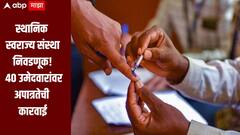 स्थानिक स्वराज्य संस्थांच्या निवडणुकीतील 40 उमेदवारांवर अपात्रतेची कारवाई, नेमकं कारण काय? 