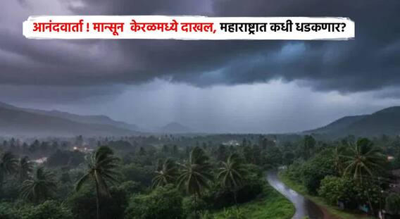 Monsoon Alert: आनंदवार्ता ! केरळमध्ये अखेर मान्सून दाखल, महाराष्ट्रात कधी 'सुखसरीं'चा वर्षाव? वाचा सविस्तर माहिती
