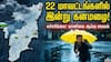 தமிழகத்தில் 22 மாவட்டங்களில் இன்று கனமழைக்கு வாய்ப்பு: வானிலை ஆய்வு மையம் எச்சரிக்கை!