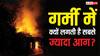 Summer Fires: गर्मी में काल बन सकती हैं ये गलतियां, जानें आग लगने की 5 सबसे बड़ी वजहें