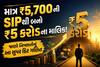 માત્ર ₹5,700ની SIPથી બનો ₹5 કરોડના માલિક! જાણો નિષ્ણાતોનું આ સુપર હિટ ગણિત