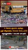 4 கோடி ரூபாய் சரக்கு.. ஏறி இறங்கிய ROAD ROLLER! நொறுங்கிய 1 லட்சம் பாட்டில்!