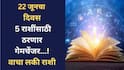 Lucky Zodiac Signs : 22 जूनची तारीखच ठरणार गेमचेंजर! दिवसाच्या सुरुवातीलाच मिळणार शुभवार्ता; हातात पैसा येणार? वाचा लकी राशी