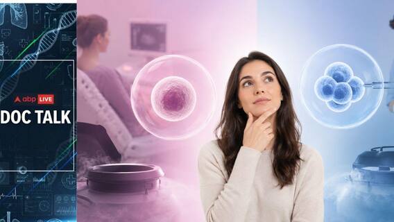 ABP LIVE Doc Talk: Choosing Between Egg And Embryo Freezing? Here’s What To Know