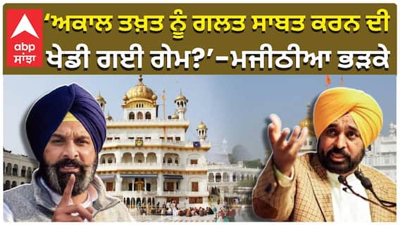‘ਅਕਾਲ ਤਖ਼ਤ ਨੂੰ ਗਲਤ ਸਾਬਤ ਕਰਨ ਦੀ ਖੇਡੀ ਗਈ ਗੇਮ?’—ਮਜੀਠੀਆ ਭੜਕੇ