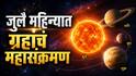 July Month Grah Gochar 2026 : जुलै महिन्यात शनि, सूर्य आणि बुधासह ग्रहांचं महासंक्रमण; फक्त 4 राशींचं उजळणार भाग्य, 8 राशींवर संकटाचं सावट...