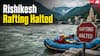 Rishikesh River Rafting Suspended From July 1, And The Reason's Not Shocking