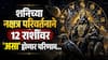 Shani Nakshatra Parivartan 2026 : आज शनिचं नक्षत्र परिवर्तन...! शनिच्या संक्रमणाने सर्व 12 राशींवर नेमका कसा होणार परिणाम? वाचा ज्योतिषशास्त्र