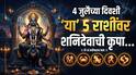 Lucky Zodiac Signs : 4 जुलैची रात्र ठरणार गेमचेंजर! शनिदेवाच्या कृपेने 'या' 5 राशींचं रातोरात पालटणार नशीब, अचानक होणार धनलाभ