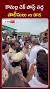 Police vs BRS at Komalla check post