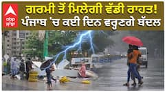 ਗਰਮੀ ਤੋਂ ਮਿਲੇਗੀ ਵੱਡੀ ਰਾਹਤ! ਪੰਜਾਬ 'ਚ ਕਈ ਦਿਨ ਵਰ੍ਹਣਗੇ ਬੱਦਲ