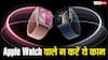 ऐप्पल वॉच वाले भूलकर भी न करें ये काम, बैठे-बैठे हो जाएगा हजारों का नुकसान