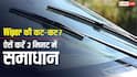 बारिश में कार Wiper कर रहा है कट-कट? नई Blade खरीदने से पहले अपनाएं ये आसान उपाय