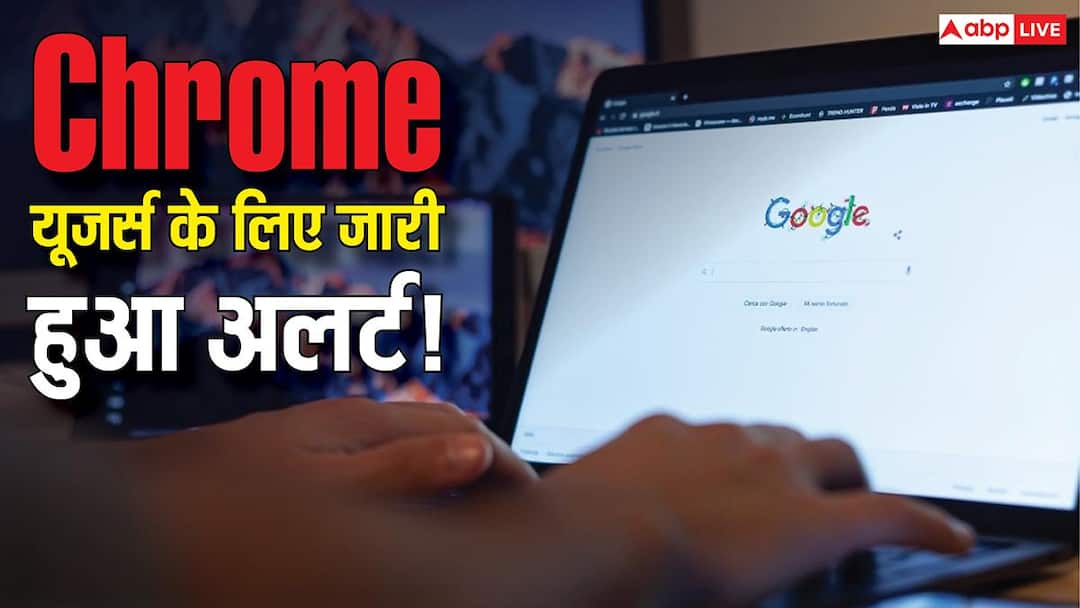 करोड़ों Chrome यूजर्स के लिए Google का अलर्ट! तुरंत करें ये काम नहीं तो हो जाएगा बड़ा नुकसान