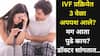 Health: IVF प्रक्रियेत तीन वेळा अपयश आले? मग आता पुढे काय? मूल होणार की नाही? डॉक्टरांची महत्त्वाची माहिती...