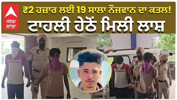 ₹2 ਹਜ਼ਾਰ ਲਈ 19 ਸਾਲਾ ਨੌਜਵਾਨ ਦਾ ਕਤਲ! ਟਾਹਲੀ ਹੇਠੋਂ ਮਿਲੀ ਲਾਸ਼