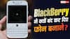 BlackBerry ने क्यों बंद कर दिए थे फोन बनाने और अब क्या कर रही है? सब चल गया पता