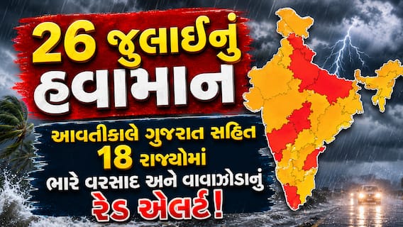 26 જુલાઈનું હવામાન: આવતીકાલે ગુજરાત સહિત 18 રાજ્યોમાં ભારે વરસાદ અને વાવાઝોડાનું રેડ એલર્ટ!