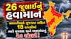26 જુલાઈનું હવામાન: આવતીકાલે ગુજરાત સહિત 18 રાજ્યોમાં ભારે વરસાદ અને વાવાઝોડાનું રેડ એલર્ટ!