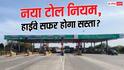 टोल नियम बदले, हाईवे पर सफर करने वालों पर क्या होगा इसका असर?