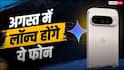 Google Pixel 11 Series समेत अगस्त में लॉन्च होंगे ये स्मार्टफोन, देखें लिस्ट
