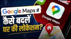 Google Maps में कैसे बदलें अपने घर की लोकेशन? ये है आसान तरीका