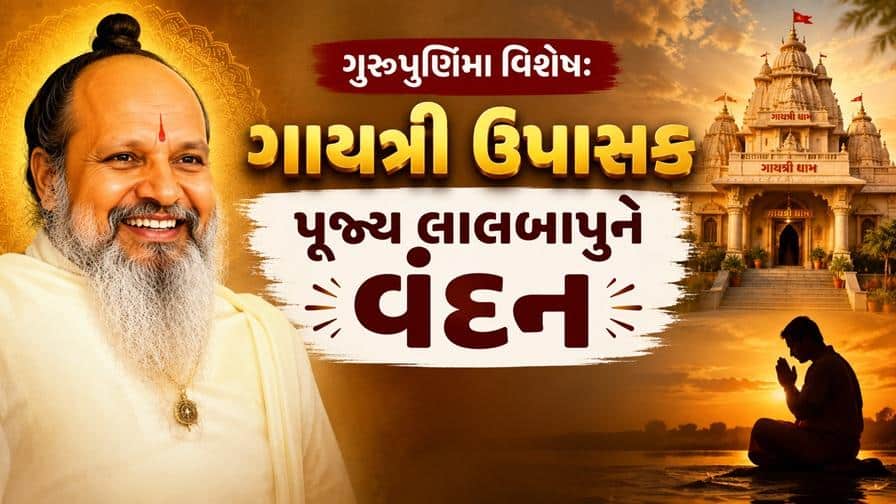 ગુરુપૂર્ણિમા: ગાયત્રી ઉપાસક પૂજ્ય લાલબાપુ અને ગધેથડના આસ્થા ધામને વંદન