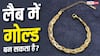 Gold Lab Creation : क्या हीरे की तरह लैब में नहीं बन सकता है गोल्ड?