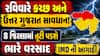 રવિવારે કચ્છ અને ઉત્તર ગુજરાત સાવધાન! 8 જિલ્લામાં તૂટી પડશે ભારે વરસાદ, IMD ની આગાહી