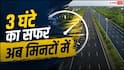 3 घंटे का सफर अब 35 मिनट में, जानें कितना लगेगा टोल?