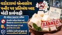 વડોદરામાં એનાલોગ પનીર પર પ્રતિબંધ બાદ મોટી કાર્યવાહી,  362 કિલો જથ્થો ઝડપાયો