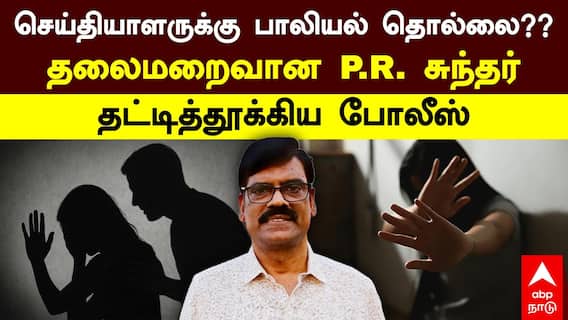 PR Sundar Arrest : செய்தியாளருக்கு பாலியல் தொல்லை? தலைமறைவான P.R. சுந்தர்.. தட்டித்தூக்கிய போலீஸ்