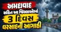 અમદાવાદ સહિત આ જિલ્લાઓમાં 3 દિવસ વરસાદની આગાહી: જાણો હવામાન વિભાગનું બુલેટિન