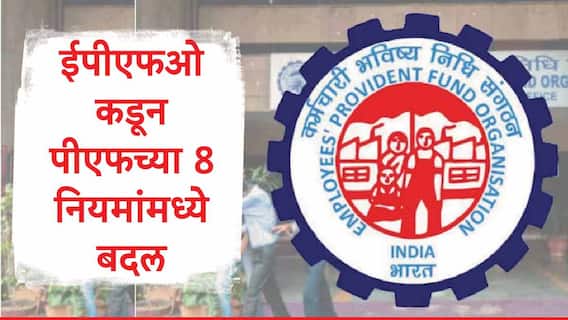 EPFO : ईपीएफओकडून पीएफच्या 8 नियमांमध्ये बदल, नोकरी सोडल्यानंतर पीएफ खात्यातील पूर्ण रक्कम कधी काढता येणार?