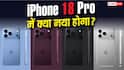 iPhone 18 Pro मॉडल्स में मिलेंगे ये धांसू अपग्रेड, देखें लिस्ट