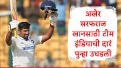 अखेर सरफराज खानसाठी टीम इंडियाची दारं पुन्हा उघडली, बीसीसीआयची मोठी घोषणा