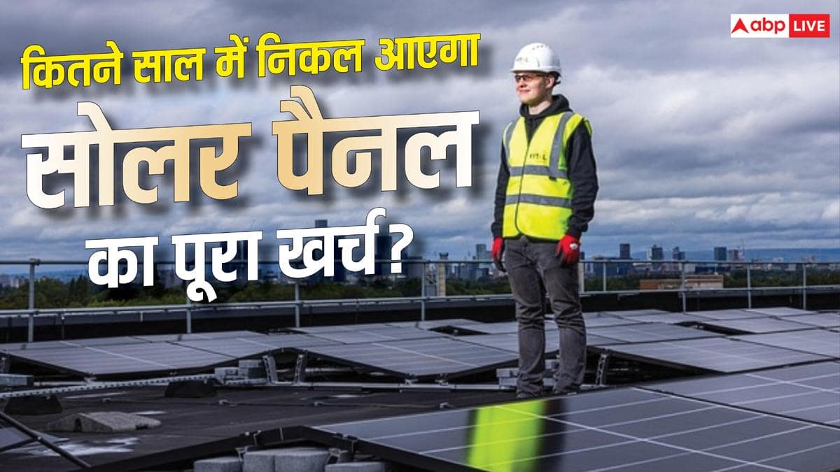 सोलर पैनल लगवाने से पहले जान लें! कितने साल में निकलेगा पूरा खर्च?