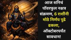 6 राशींनी मोठे निर्णय पुढे ढकलावेत, ऑक्टोबर पर्यंत सावधान! आज शनिचं पॉवरफुल नक्षत्र संक्रमण, आर्थिक नुकसान, कौटुंबिक वाद, नोकरीत अपयशाचे संकेत..