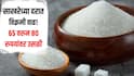 साखरेच्या इतिहासात आत्तापर्यंतची सर्वात मोठी दरवाढ, 65 वरुन 80 रुपयांवर उसळी, ग्राहकांच्या खिशाला मोठी झळ