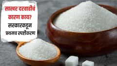 साखरेच्या दरात नेमकी का होतेय वाढ? दरवाढीमागं इथेनॉल हेच कारण आहे का? सरकारनं प्रथमच दिलं स्पष्टीकरण