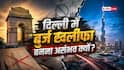 दिल्ली में क्यों नहीं बन सकती बुर्ज खलीफा जैसी इमारत, क्या हैं दिक्कतें?