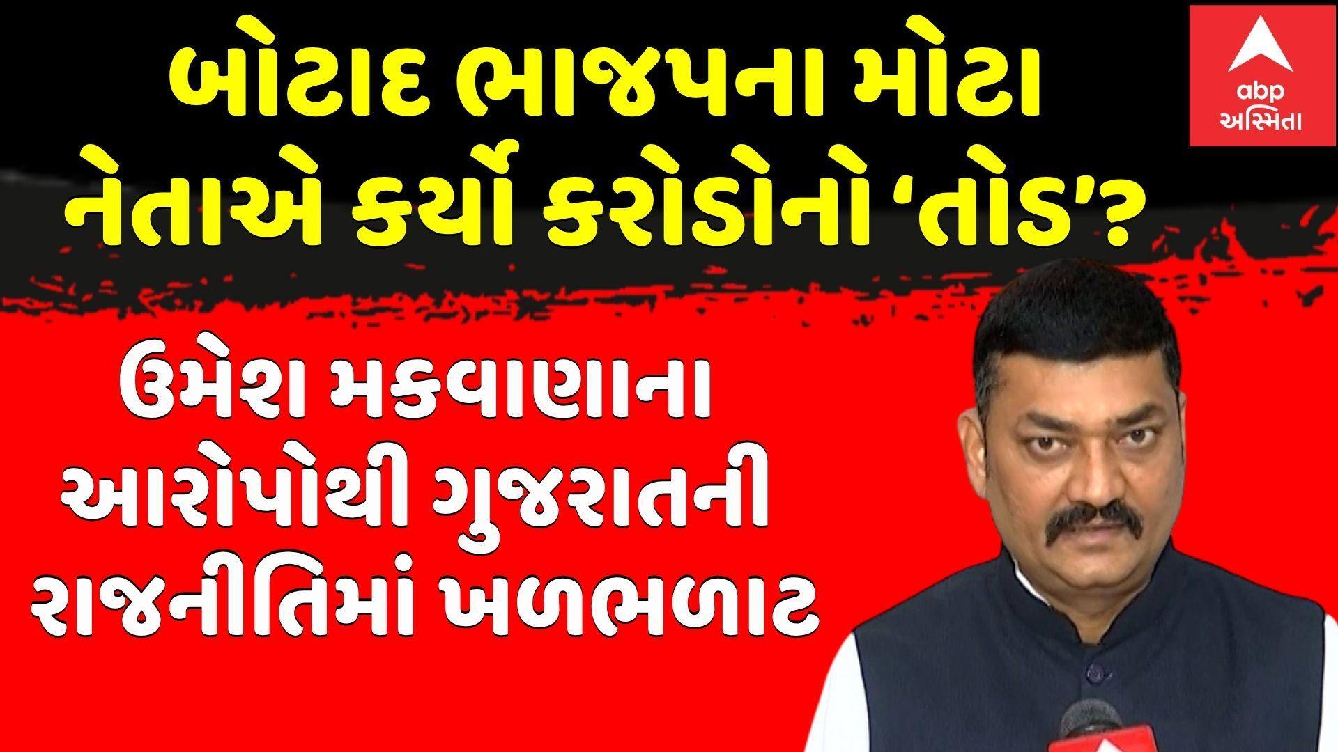 બોટાદ ભાજપના મોટા નેતાએ કર્યો કરોડોનો ‘તોડ’? ઉમેશ મકવાણાના આરોપોથી ગુજરાતની રાજનીતિમાં ખળભળાટ