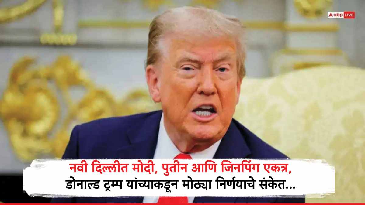 Donald Trump : नवी दिल्लीत नरेंद्र मोदी, व्लादिमीर पुतीन आणि शी जिनपिंग एकत्र, डोनाल्ड ट्रम्प यांच्याकडून मोठ्या निर्णयाचे संकेत...कॅनडाबाबत म्हणाले...